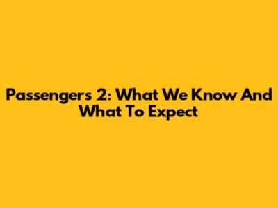 Passengers 2: What We Know And What To Expect