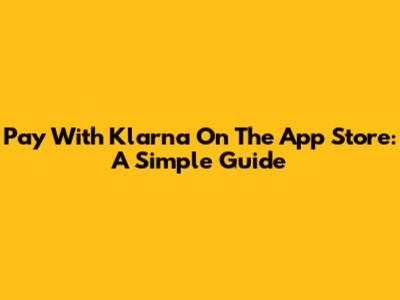 Pay With Klarna On The App Store: A Simple Guide