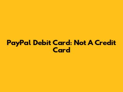 PayPal Debit Card: Not A Credit Card