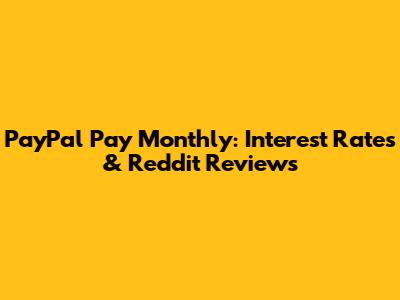 PayPal Pay Monthly: Interest Rates & Reddit Reviews