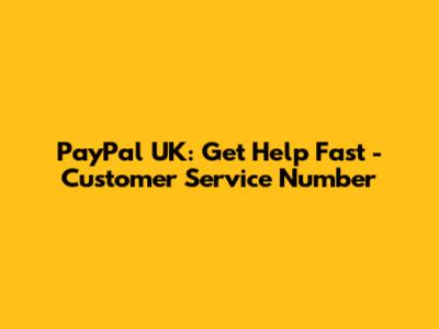 PayPal UK: Get Help Fast - Customer Service Number