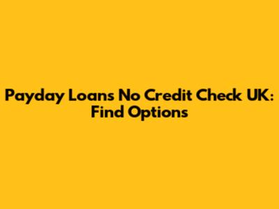Payday Loans No Credit Check UK: Find Options