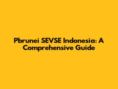 Pbrunei SEVSE Indonesia: A Comprehensive Guide