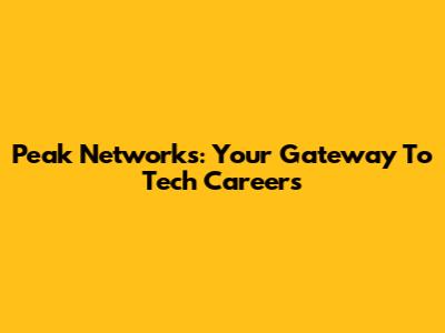 Peak Networks: Your Gateway To Tech Careers
