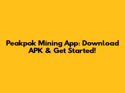 Peakpok Mining App: Download APK & Get Started!