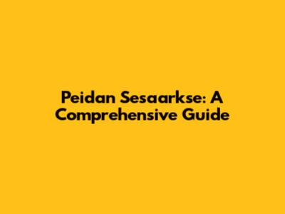 Peidan Sesaarkse: A Comprehensive Guide