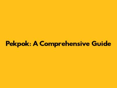 Pekpok: A Comprehensive Guide
