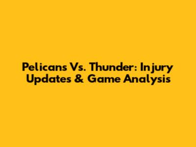 Pelicans Vs. Thunder: Injury Updates & Game Analysis