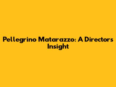 Pellegrino Matarazzo: A Director's Insight