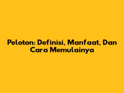 Peloton: Definisi, Manfaat, Dan Cara Memulainya