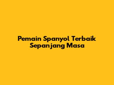 Pemain Spanyol Terbaik Sepanjang Masa