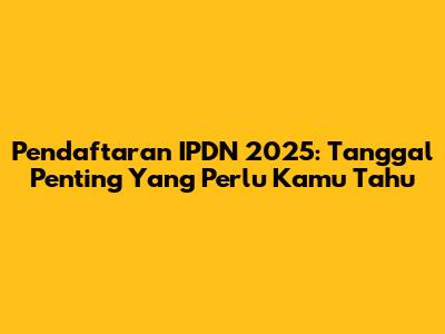 Pendaftaran IPDN 2025: Tanggal Penting Yang Perlu Kamu Tahu