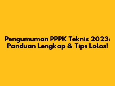 Pengumuman PPPK Teknis 2023: Panduan Lengkap & Tips Lolos!