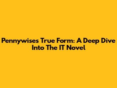 Pennywise's True Form: A Deep Dive Into The IT Novel