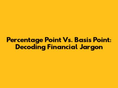 Percentage Point Vs. Basis Point: Decoding Financial Jargon