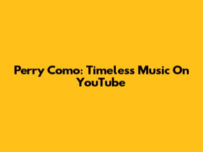 Perry Como: Timeless Music On YouTube