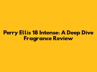 Perry Ellis 18 Intense: A Deep Dive Fragrance Review
