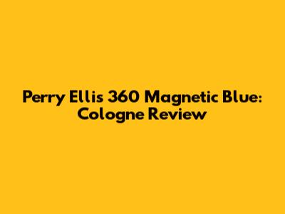 Perry Ellis 360 Magnetic Blue: Cologne Review