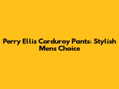 Perry Ellis Corduroy Pants: Stylish Men's Choice