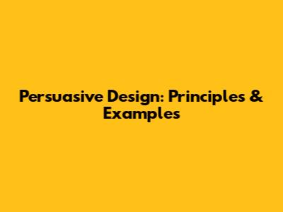 Persuasive Design: Principles & Examples
