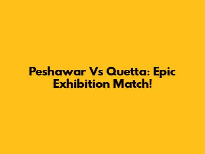 Peshawar Vs Quetta: Epic Exhibition Match!