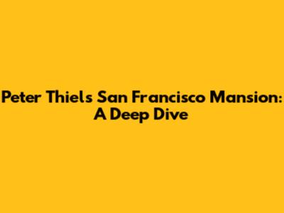 Peter Thiel's San Francisco Mansion: A Deep Dive