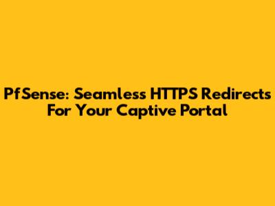 PfSense: Seamless HTTPS Redirects For Your Captive Portal