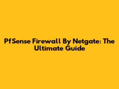 PfSense Firewall By Netgate: The Ultimate Guide