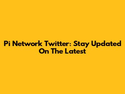 Pi Network Twitter: Stay Updated On The Latest