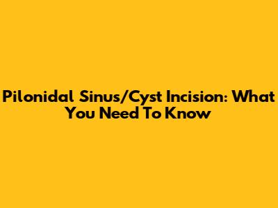 Pilonidal Sinus/Cyst Incision: What You Need To Know