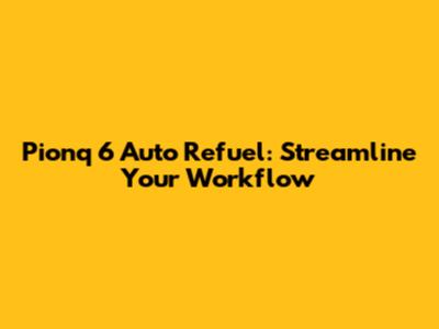 Pionq 6 Auto Refuel: Streamline Your Workflow