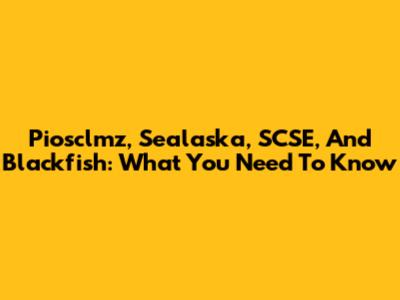 Piosclmz, Sealaska, SCSE, And Blackfish: What You Need To Know