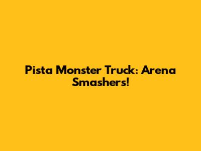 Pista Monster Truck: Arena Smashers!