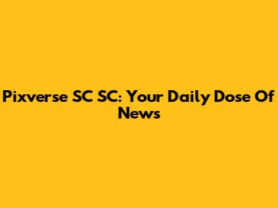 Pixverse SC SC: Your Daily Dose Of News