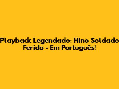 Playback Legendado: Hino Soldado Ferido - Em Português!