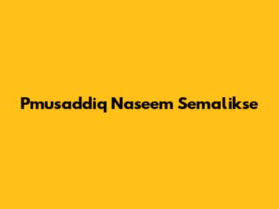 Pmusaddiq Naseem Semalikse