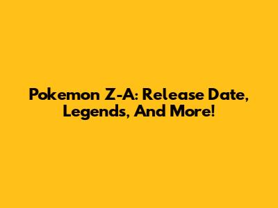 Pokemon Z-A: Release Date, Legends, And More!