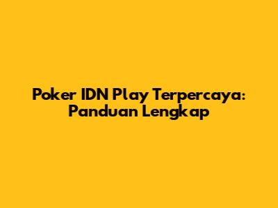 Poker IDN Play Terpercaya: Panduan Lengkap