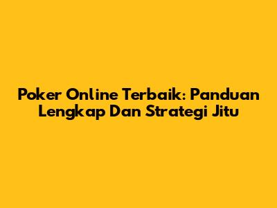 Poker Online Terbaik: Panduan Lengkap Dan Strategi Jitu