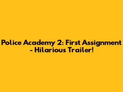 Police Academy 2: First Assignment - Hilarious Trailer!