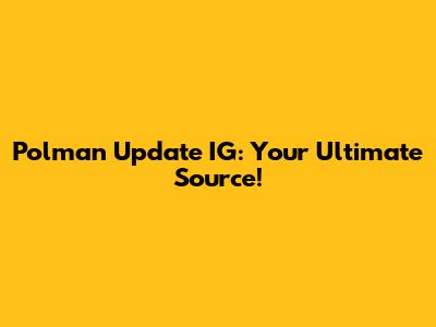 Polman Update IG: Your Ultimate Source!