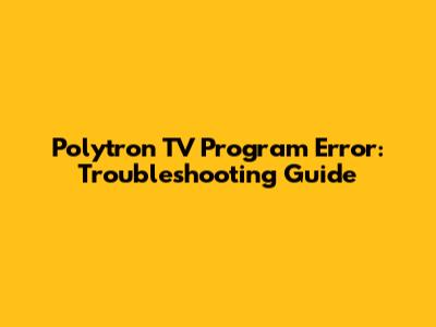 Polytron TV Program Error: Troubleshooting Guide