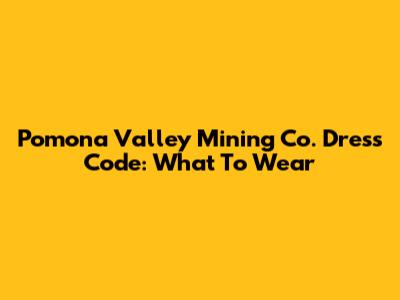 Pomona Valley Mining Co. Dress Code: What To Wear