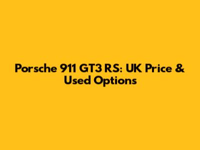 Porsche 911 GT3 RS: UK Price & Used Options
