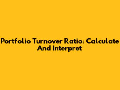 Portfolio Turnover Ratio: Calculate And Interpret