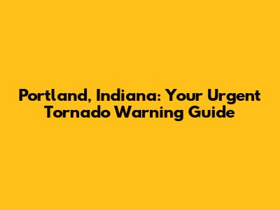 Portland, Indiana: Your Urgent Tornado Warning Guide