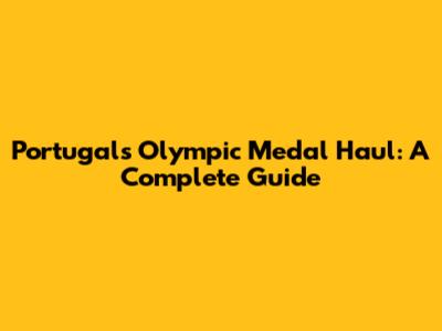 Portugal's Olympic Medal Haul: A Complete Guide