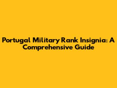 Portugal Military Rank Insignia: A Comprehensive Guide