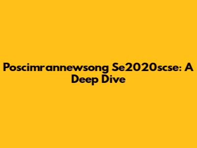 Poscimrannewsong Se2020scse: A Deep Dive