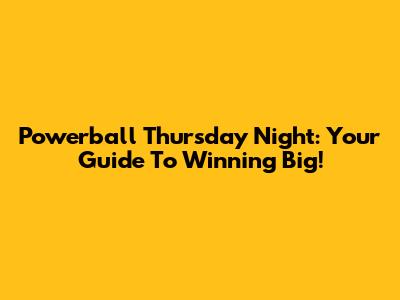 Powerball Thursday Night: Your Guide To Winning Big!